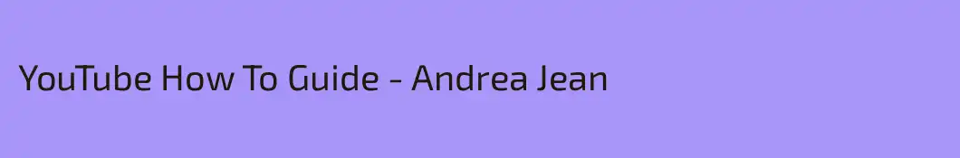 YouTube How To Guide - Andrea Jean